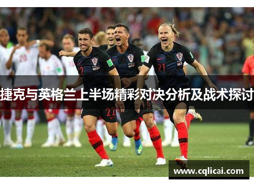 捷克与英格兰上半场精彩对决分析及战术探讨