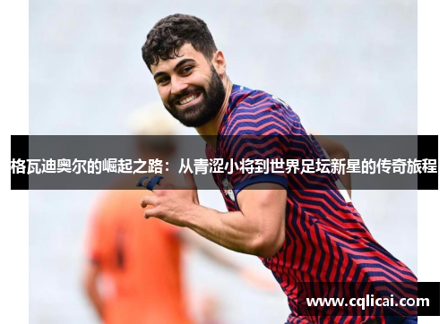 格瓦迪奥尔的崛起之路：从青涩小将到世界足坛新星的传奇旅程